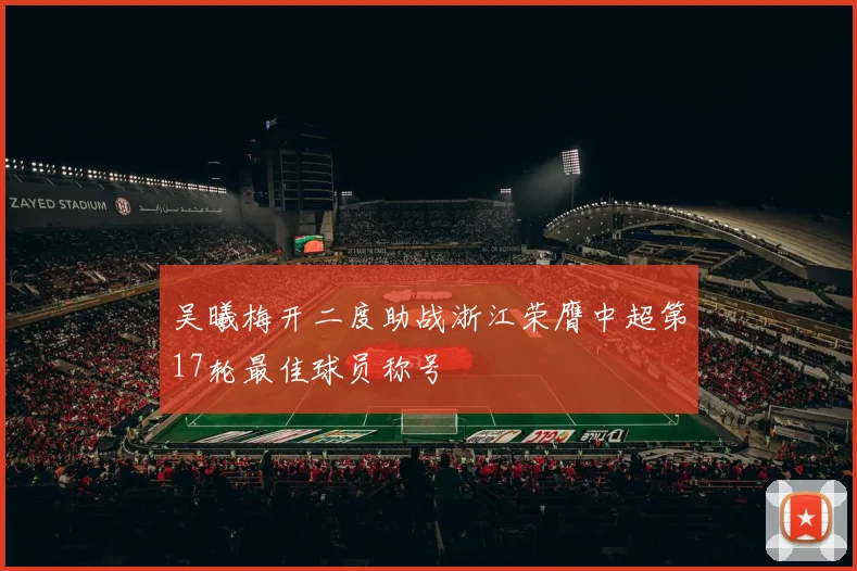吴曦梅开二度助战浙江荣膺中超第17轮最佳球员称号