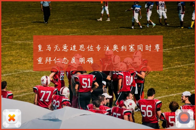 皇马无意追恩佐专注奥利塞同时尊重拜仁态度明确