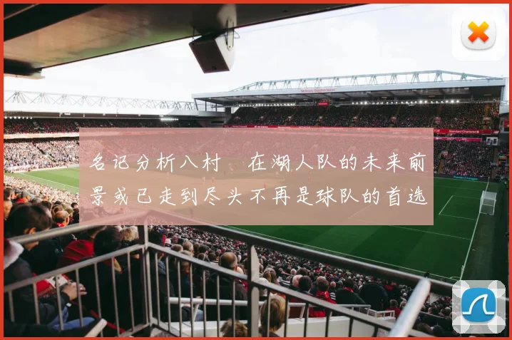 名记分析八村塁在湖人队的未来前景或已走到尽头不再是球队的首选目标